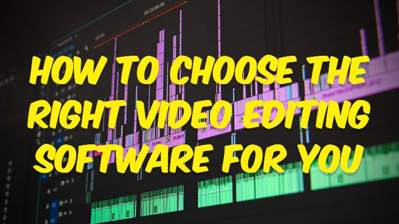 How to Choose the Right Video Editing Software for You